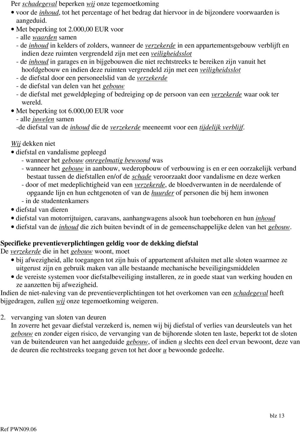 inhoud in garages en in bijgebouwen die niet rechtstreeks te bereiken zijn vanuit het hoofdgebouw en indien deze ruimten vergrendeld zijn met een veiligheidsslot - de diefstal door een personeelslid