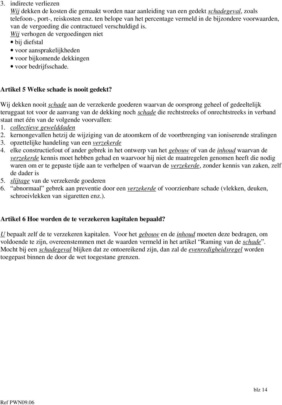 Wij verhogen de vergoedingen niet bij diefstal voor aansprakelijkheden voor bijkomende dekkingen voor bedrijfsschade. Artikel 5 Welke schade is nooit gedekt?