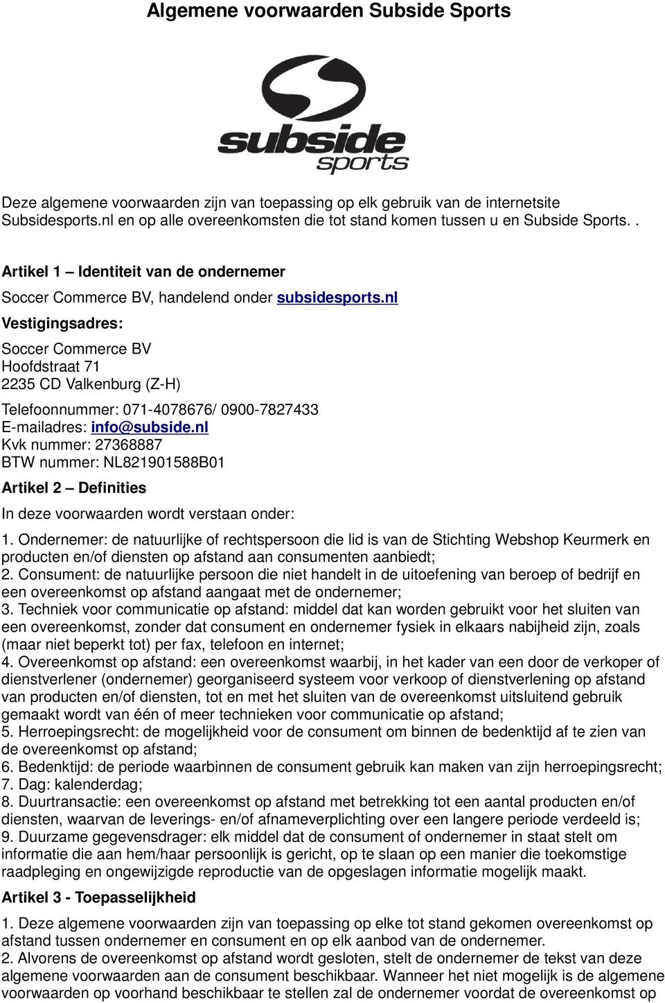 nl Vestigingsadres: Soccer Commerce BV Hoofdstraat 71 2235 CD Valkenburg (Z-H) Telefoonnummer: 071-4078676/ 0900-7827433 E-mailadres: info@subside.