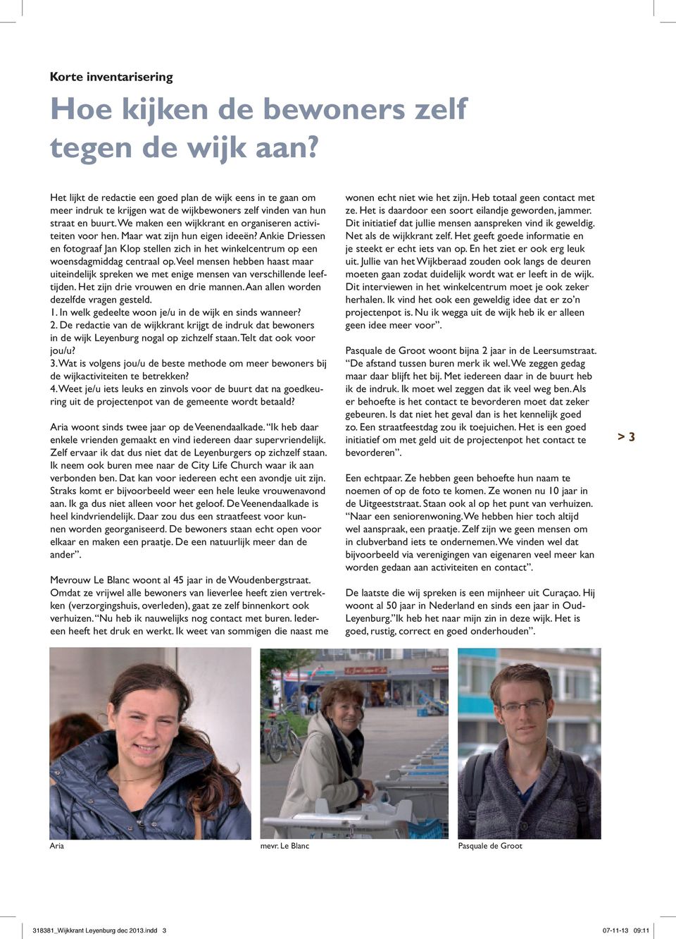 Maar wat zijn hun eigen ideeën? Ankie Driessen en fotograaf Jan Klop stellen zich in het winkelcentrum op woensdagmiddag centraal op.