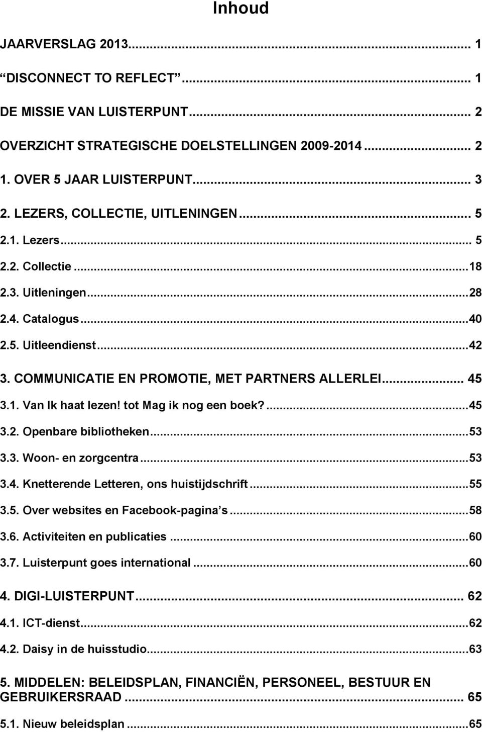 tot Mag ik nog een boek?...45 3.2. Openbare bibliotheken...53 3.3. Woon- en zorgcentra...53 3.4. Knetterende Letteren, ons huistijdschrift...55 3.5. Over websites en Facebook-pagina s...58 3.6.