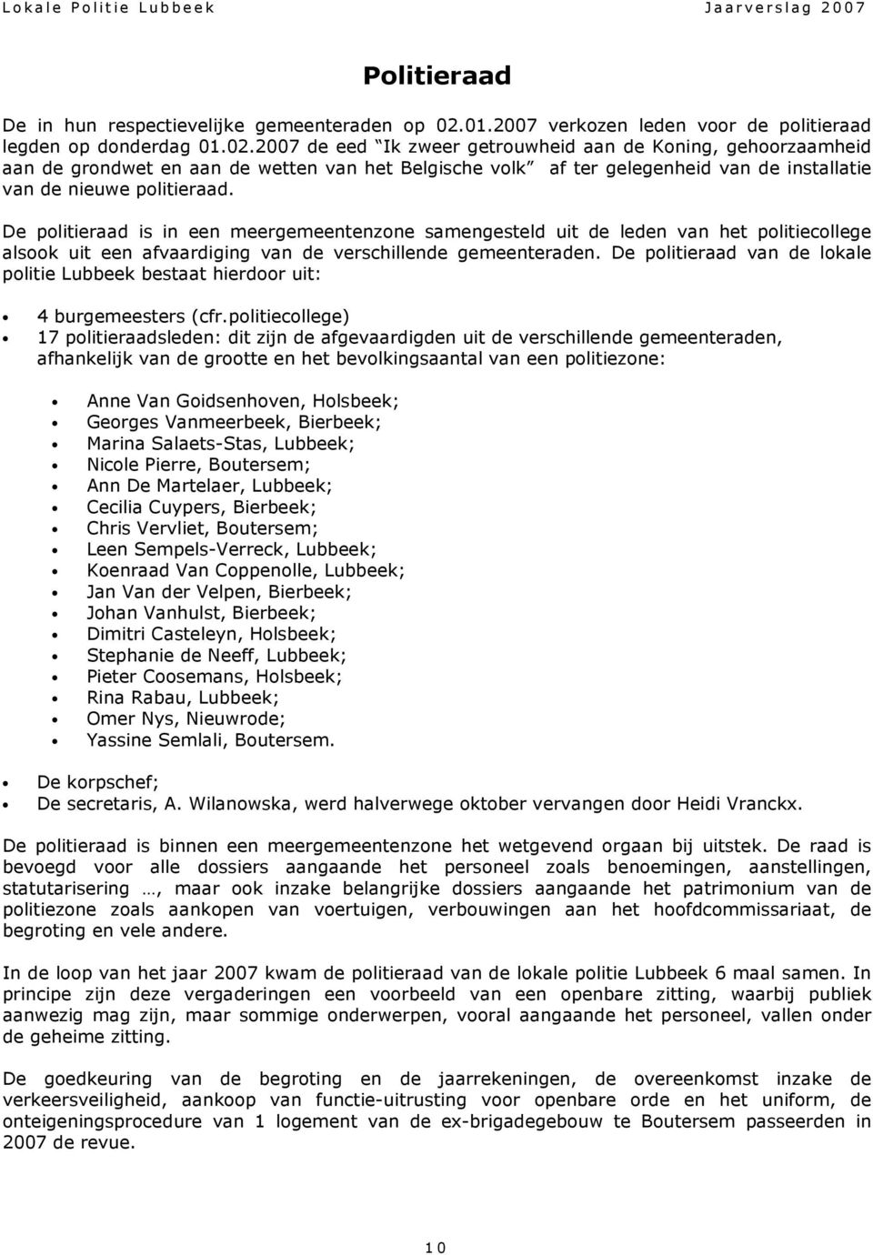 2007 de eed Ik zweer getrouwheid aan de Koning, gehoorzaamheid aan de grondwet en aan de wetten van het Belgische volk af ter gelegenheid van de installatie van de nieuwe politieraad.