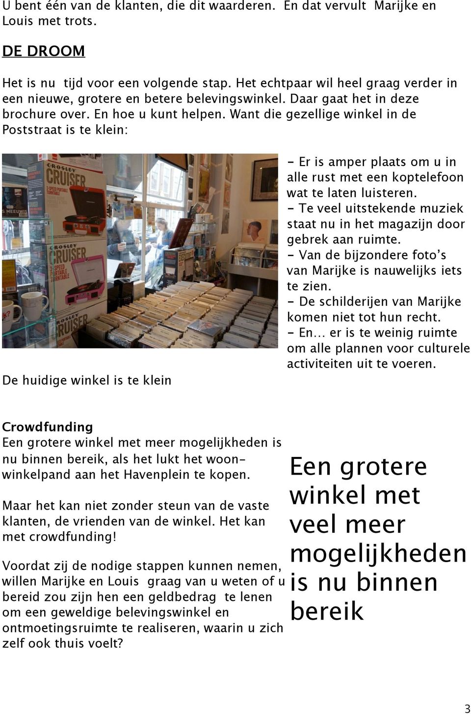 Want die gezellige winkel in de Poststraat is te klein: De huidige winkel is te klein - Er is amper plaats om u in alle rust met een koptelefoon wat te laten luisteren.