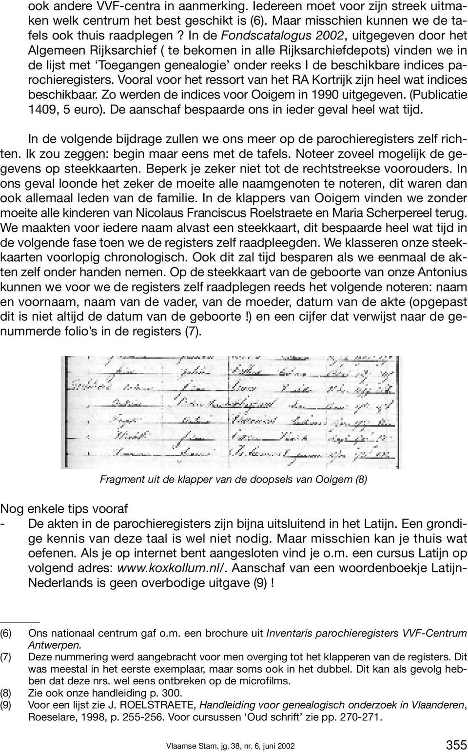 parochieregisters. Vooral voor het ressort van het RA Kortrijk zijn heel wat indices beschikbaar. Zo werden de indices voor Ooigem in 1990 uitgegeven. (Publicatie 1409, 5 euro).