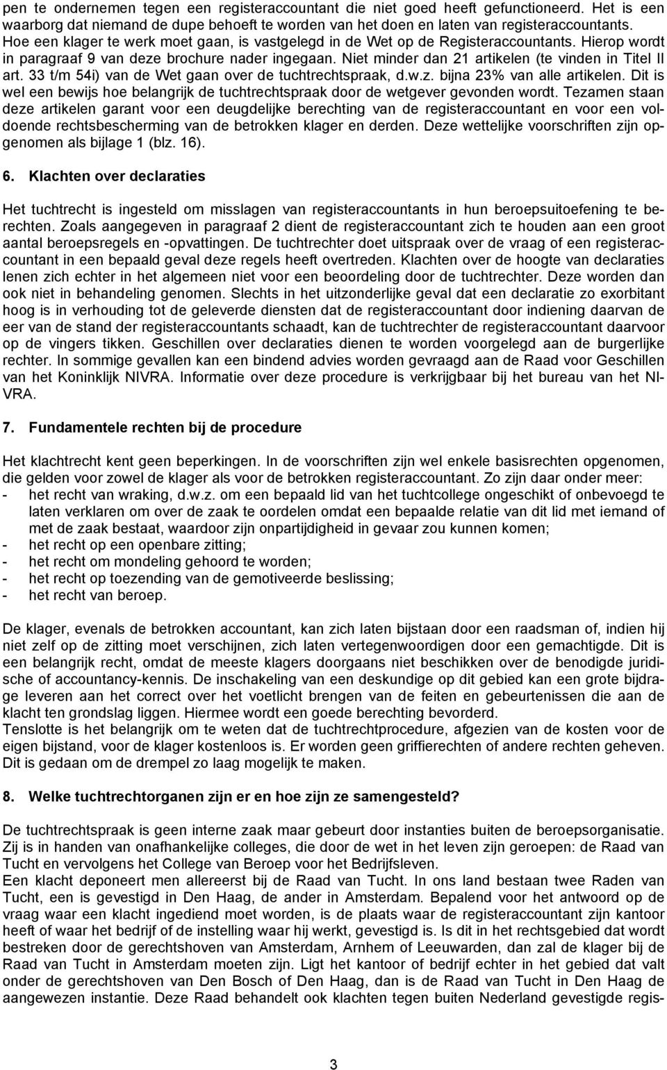 Niet minder dan 21 artikelen (te vinden in Titel II art. 33 t/m 54i) van de Wet gaan over de tuchtrechtspraak, d.w.z. bijna 23% van alle artikelen.