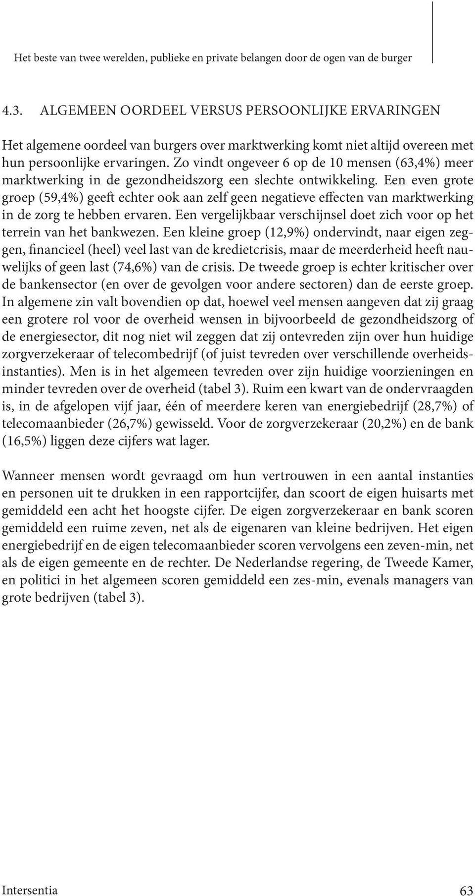 Zo vindt ongeveer 6 op de 10 mensen (63,4%) meer marktwerking in de gezondheidszorg een slechte ontwikkeling.