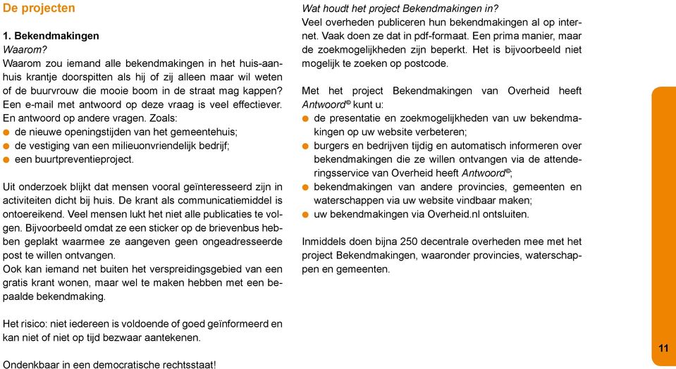 Een e-mail met antwoord op deze vraag is veel effectiever. En antwoord op andere vragen.