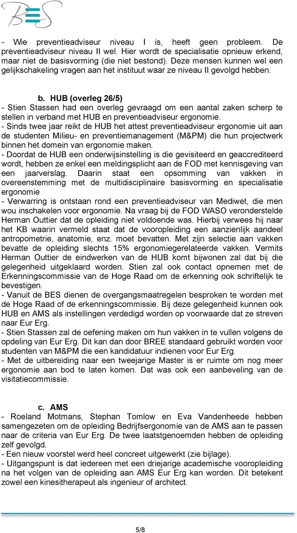 HUB (overleg 26/5) - Stien Stassen had een overleg gevraagd om een aantal zaken scherp te stellen in verband met HUB en preventieadviseur ergonomie.