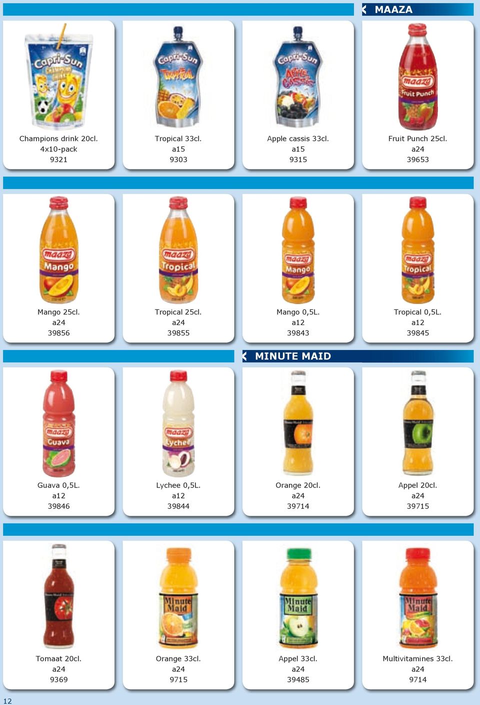 39843 Tropical 0,5L. 39845 MINUTE MAID Guava 0,5L. 39846 Lychee 0,5L. 39844 Orange 20cl.