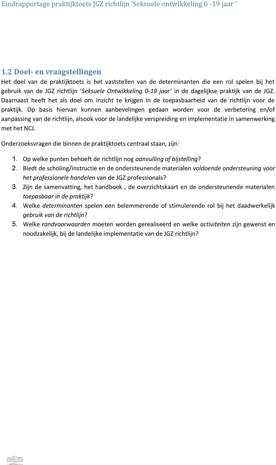 Op basis hiervan kunnen aanbevelingen gedaan worden voor de verbetering en/of aanpassing van de richtlijn, alsook voor de landelijke verspreiding en implementatie in samenwerking met het NCJ.