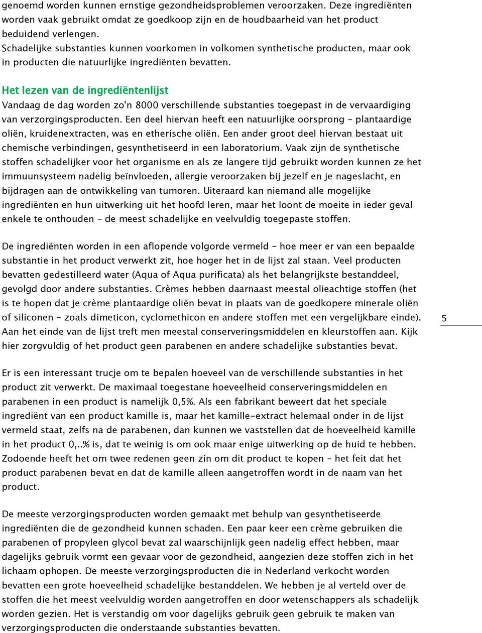 Het lezen van de ingrediëntenlijst Vandaag de dag worden zo'n 8000 verschillende substanties toegepast in de vervaardiging van verzorgingsproducten.