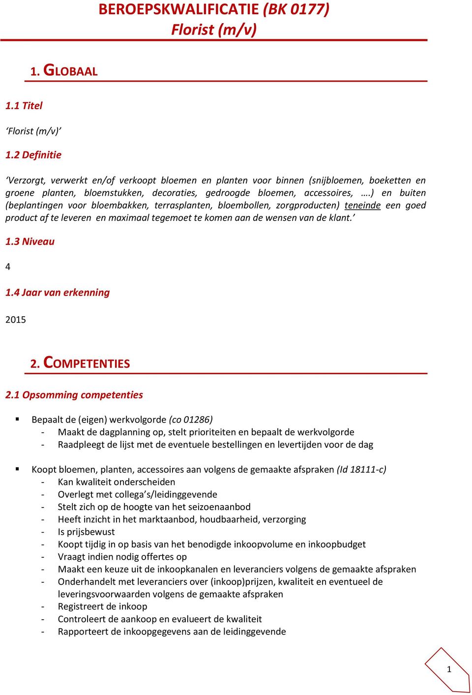 ) en buiten (beplantingen voor bloembakken, terrasplanten, bloembollen, zorgproducten) teneinde een goed product af te leveren en maximaal tegemoet te komen aan de wensen van de klant. 1.3 Niveau 4 1.