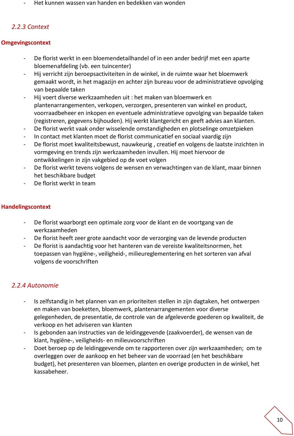 bepaalde taken - Hij voert diverse werkzaamheden uit : het maken van bloemwerk en plantenarrangementen, verkopen, verzorgen, presenteren van winkel en product, voorraadbeheer en inkopen en eventuele