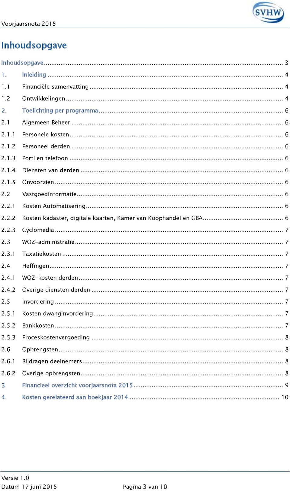 .. 6 2.2.3 Cyclomedia... 7 2.3 WOZ-administratie... 7 2.3.1 Taxatiekosten... 7 2.4 Heffingen... 7 2.4.1 WOZ-kosten derden... 7 2.4.2 Overige diensten derden... 7 2.5 Invordering... 7 2.5.1 Kosten dwanginvordering.