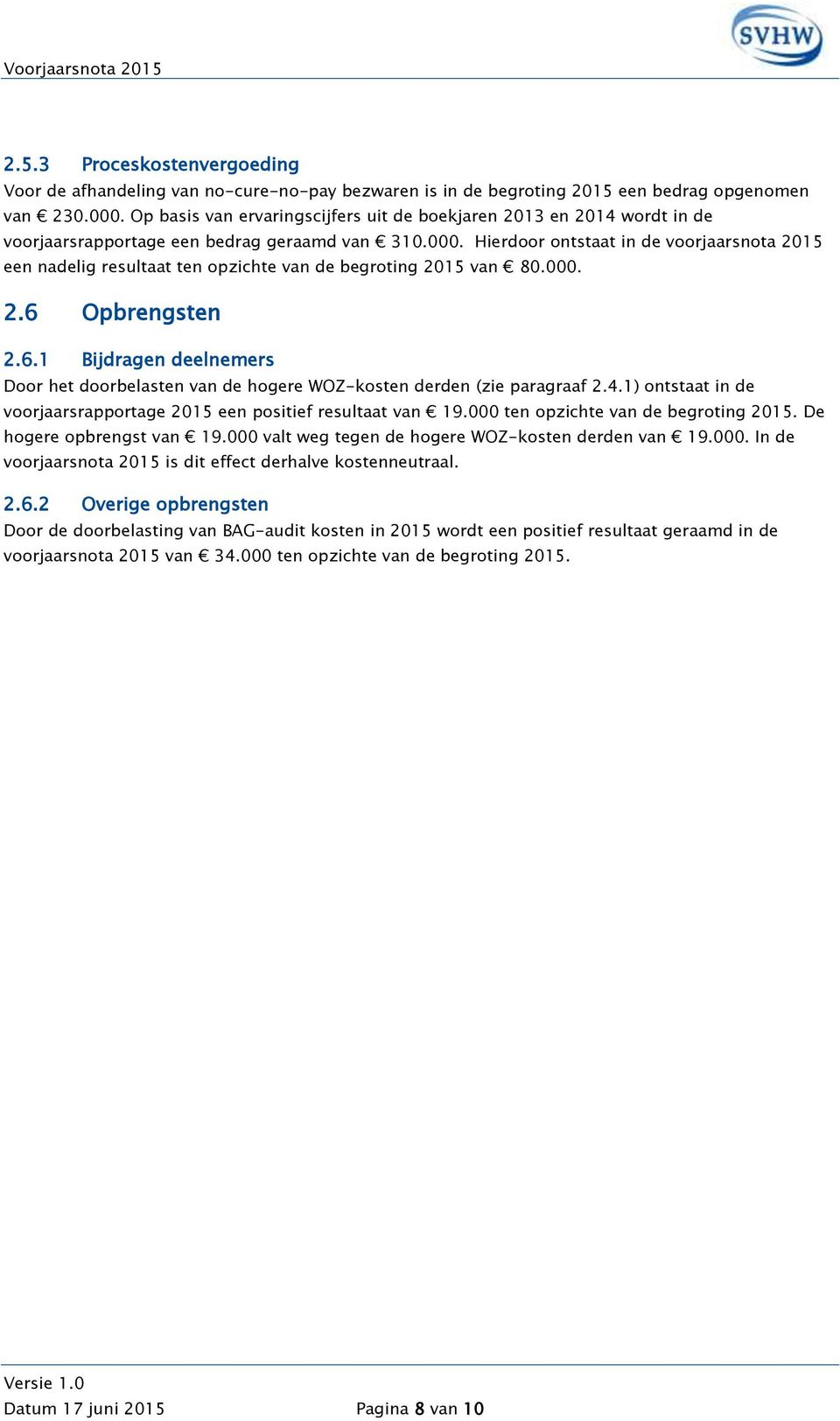 Hierdoor ontstaat in de voorjaarsnota 2015 een nadelig resultaat ten opzichte van de begroting 2015 van 80.000. 2.6 