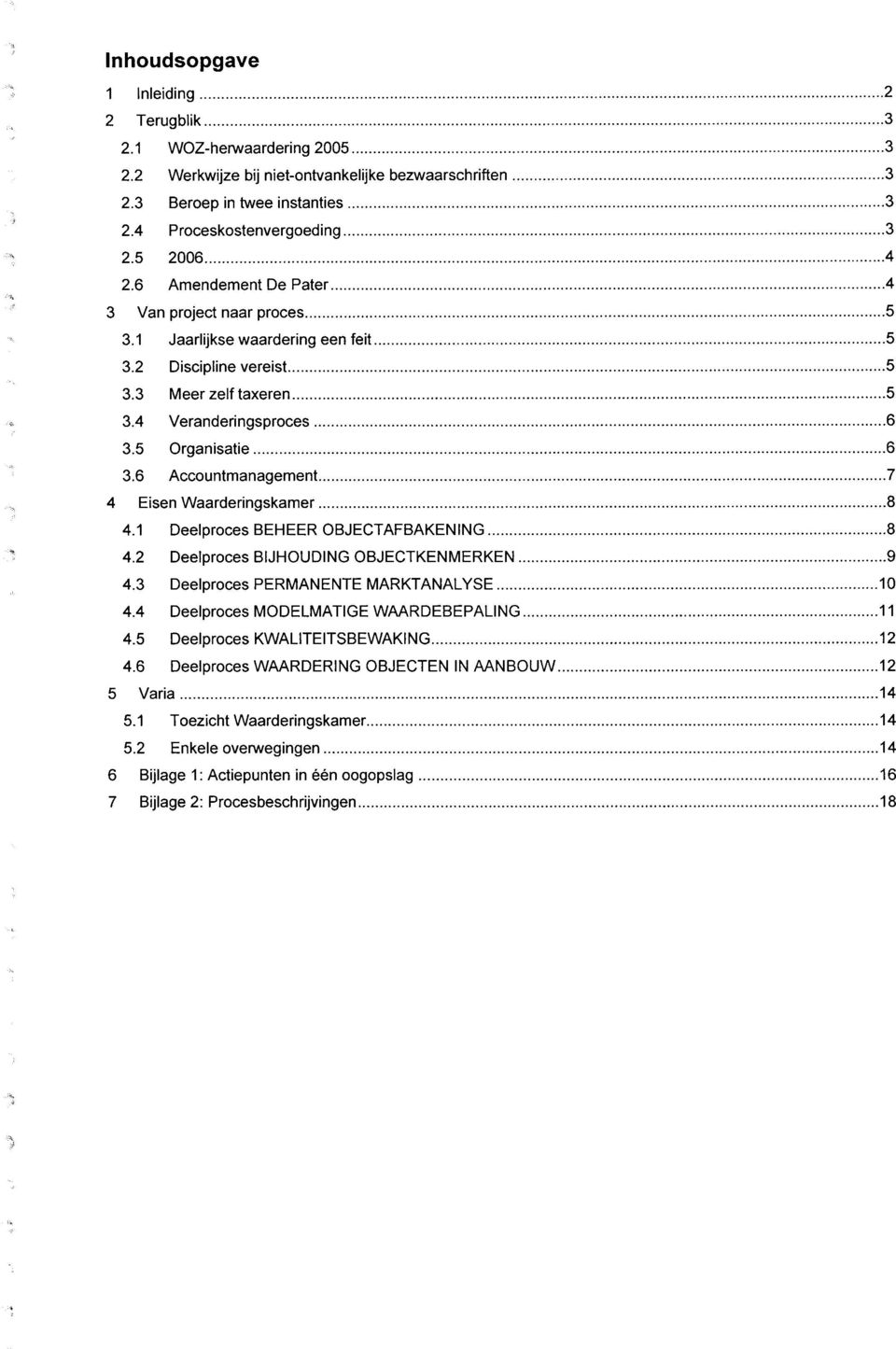 6 Accountmanagement 7 4 Eisen Waarderingskamer 8 4.1 Deelproces BEHEER OBJECTAFBAKENING 8 4.2 Deelproces BIJHOUDING OBJECTKENMERKEN 9 4.3 Deelproces PERMANENTE MARKTANALYSE 10 4.