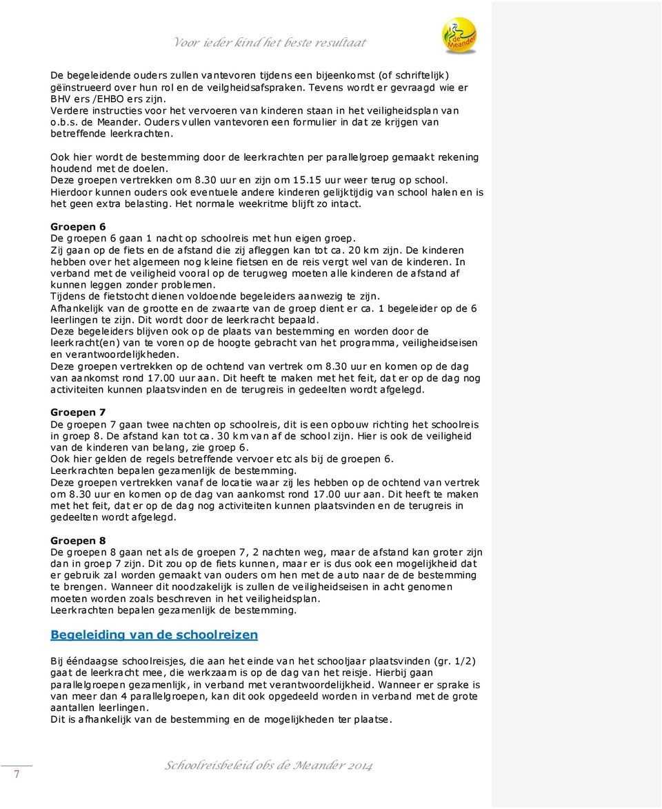 Ook hier wordt de bestemming door de leerkrachten per parallelgroep gemaakt rekening houdend met de doelen. Deze groepen vertrekken om 8.30 uur en zijn om 15.15 uur weer terug op school.