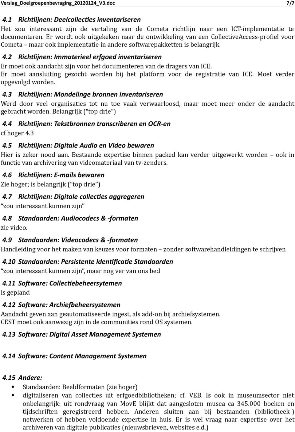 Er wordt ook uitgekeken naar de ontwikkeling van een CollectiveAccess- proliel voor Cometa maar ook implementatie in andere softwarepakketten is belangrijk. 4.