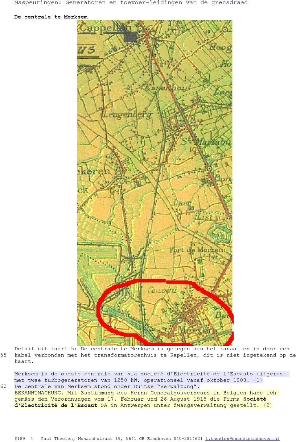 Merksem is de oudste centrale van «la société d'electricité de l'escaut» uitgerust met twee turbogeneratoren van 1250 kw, operationeel vanaf oktober 1908.