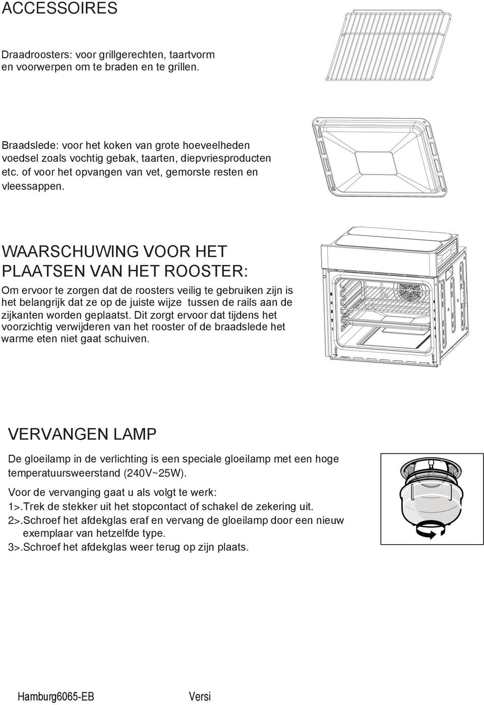 WAARSCHUWING VOOR HET PLAATSEN VAN HET ROOSTER: Om ervoor te zorgen dat de roosters veilig te gebruiken zijn is het belangrijk dat ze op de juiste wijze tussen de rails aan de zijkanten worden