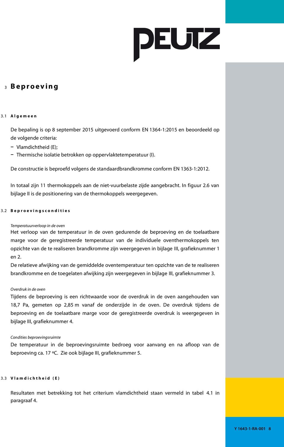 oppervlaktetemperatuur (I). De constructie is beproefd volgens de standaardbrandkromme conform EN 1363-1:2012. In totaal zijn 11 thermokoppels aan de niet-vuurbelaste zijde aangebracht. In figuur 2.