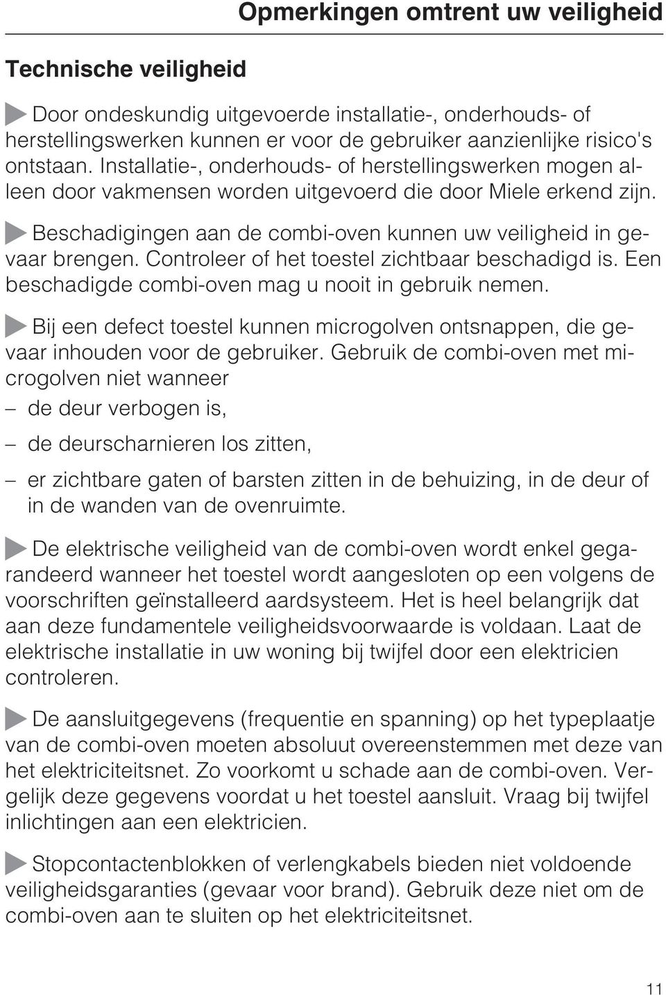 Controleer of het toestel zichtbaar beschadigd is. Een beschadigde combi-oven mag u nooit in gebruik nemen. Bij een defect toestel kunnen microgolven ontsnappen, die gevaar inhouden voor de gebruiker.