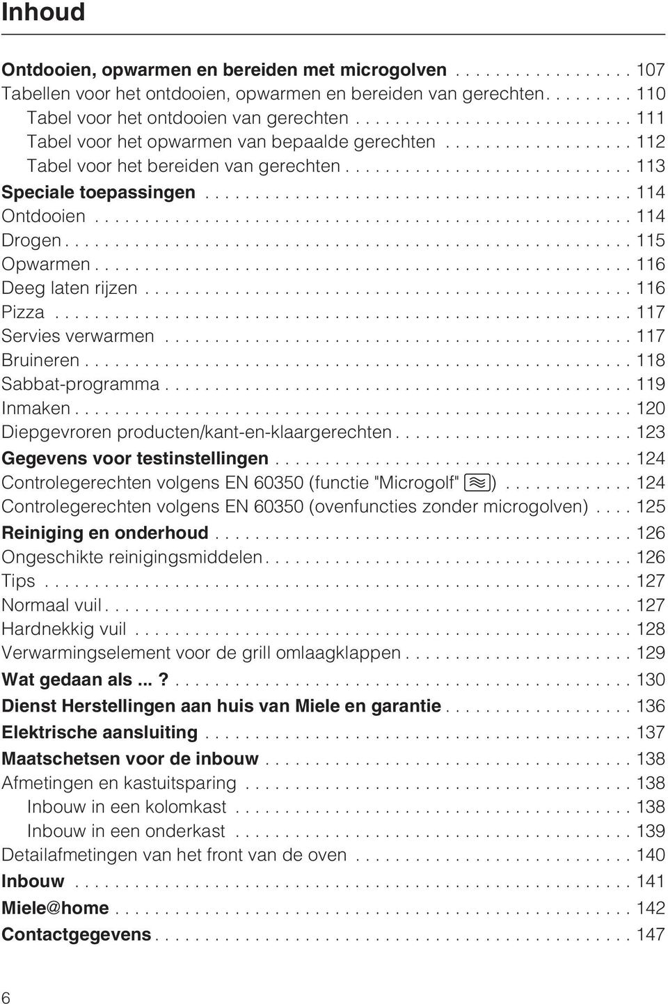 ..116 Pizza...117 Servies verwarmen...117 Bruineren...118 Sabbat-programma...119 Inmaken...120 Diepgevroren producten/kant-en-klaargerechten...123 Gegevens voor testinstellingen.