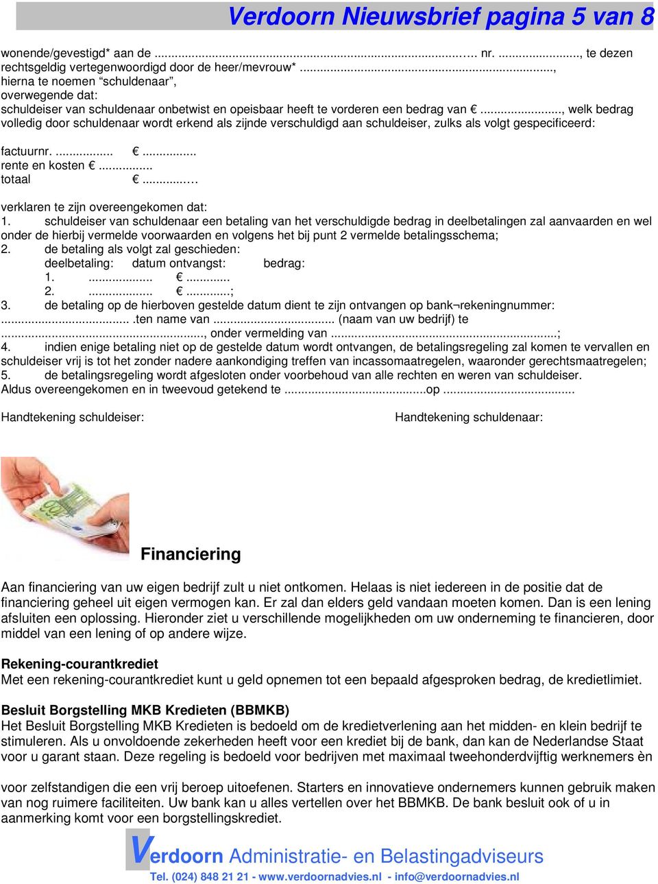 .., welk bedrag volledig door schuldenaar wordt erkend als zijnde verschuldigd aan schuldeiser, zulks als volgt gespecificeerd: factuurnr....... rente en kosten... totaal.