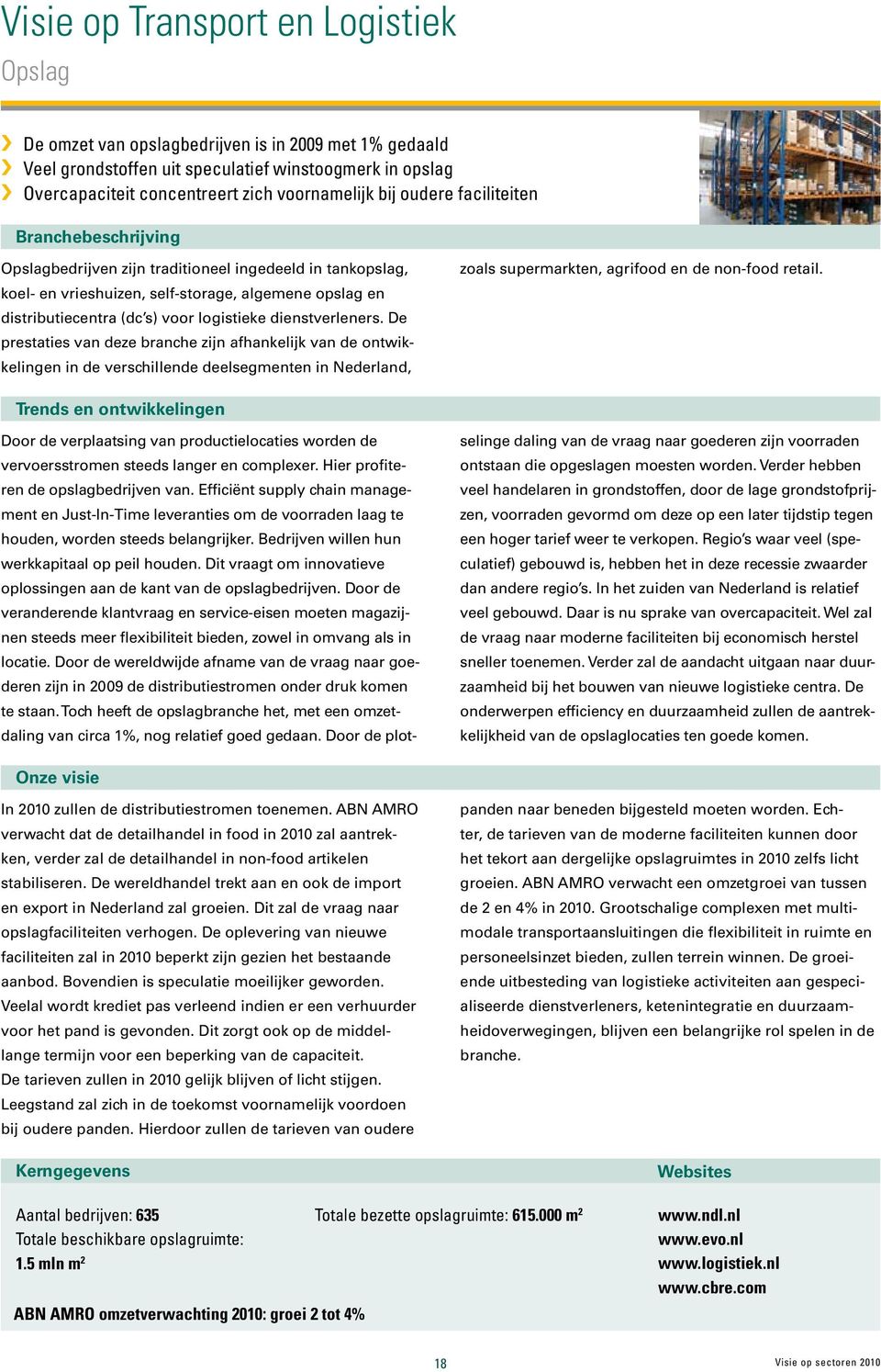 De prestaties van deze branche zijn afhankelijk van de ontwikkelingen in de verschillende deelsegmenten in Nederland, zoals supermarkten, agrifood en de non-food retail.