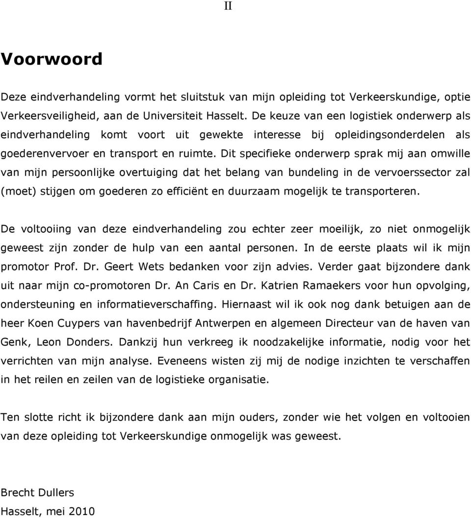 Dit specifieke onderwerp sprak mij aan omwille van mijn persoonlijke overtuiging dat het belang van bundeling in de vervoerssector zal (moet) stijgen om goederen zo efficiënt en duurzaam mogelijk te