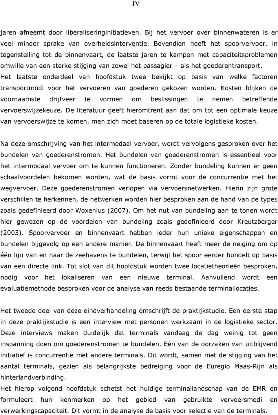 goederentransport. Het laatste onderdeel van hoofdstuk twee bekijkt op basis van welke factoren transportmodi voor het vervoeren van goederen gekozen worden.