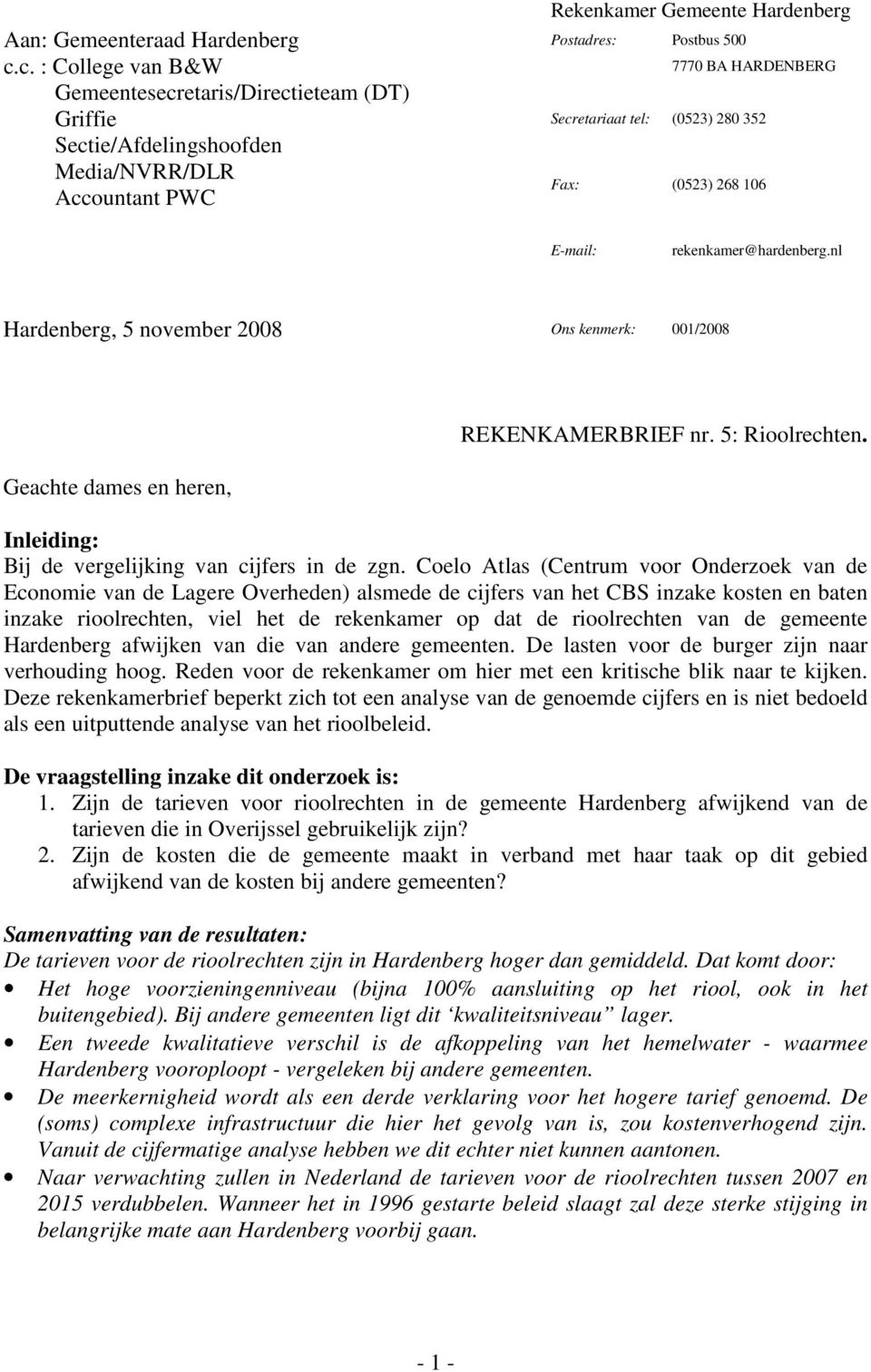 rekenkamer@hardenberg.nl Hardenberg, 5 november 2008 Ons kenmerk: 001/2008 Geachte dames en heren, REKENKAMERBRIEF nr. 5: Rioolrechten. Inleiding: Bij de vergelijking van cijfers in de zgn.