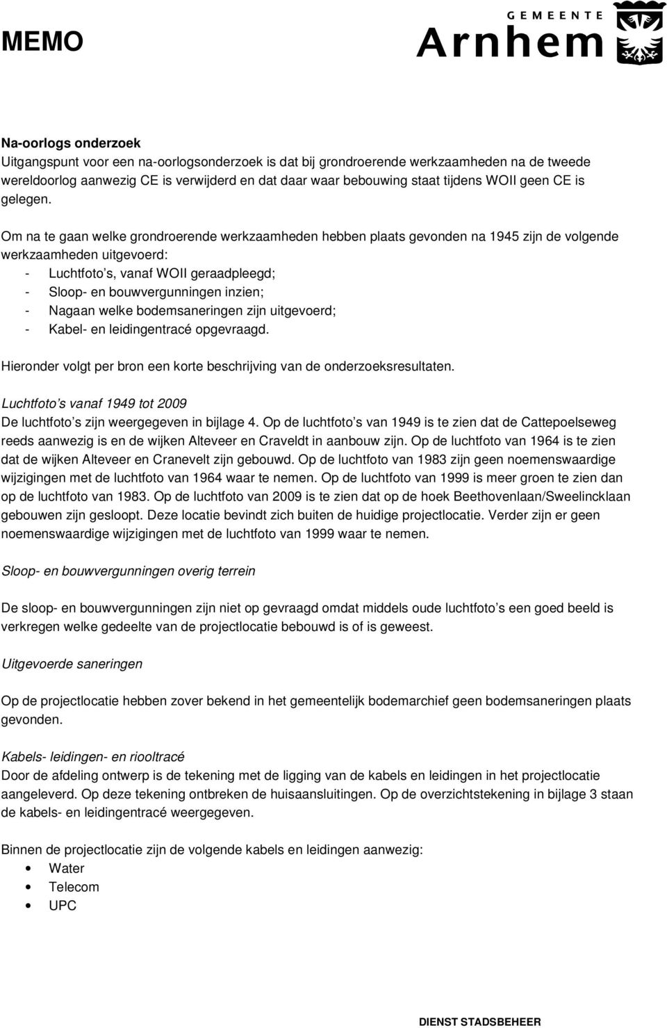 Om na te gaan welke grondroerende werkzaamheden hebben plaats gevonden na 1945 zijn de volgende werkzaamheden uitgevoerd: - Luchtfoto s, vanaf WOII geraadpleegd; - Sloop- en bouwvergunningen inzien;