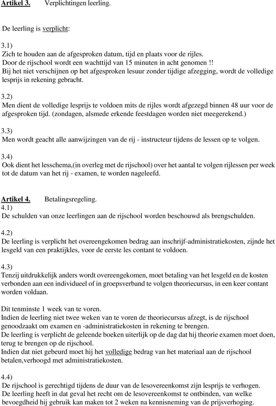 2) Men dient de volledige lesprijs te voldoen mits de rijles wordt afgezegd binnen 48 uur voor de afgesproken tijd. (zondagen, alsmede erkende feestdagen worden niet meegerekend.) 3.