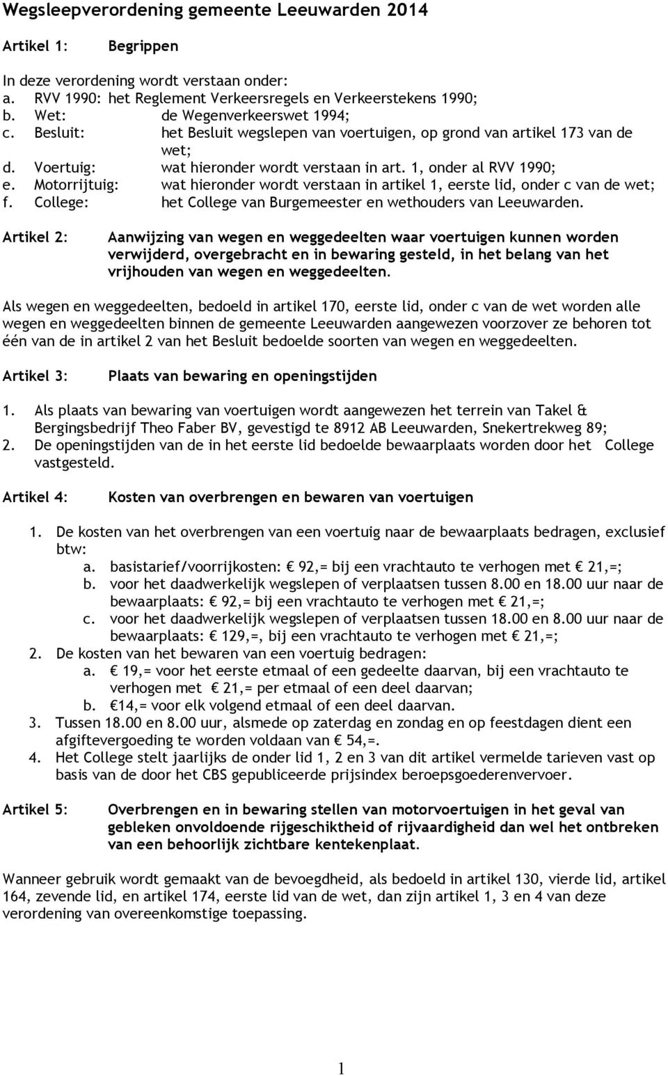 Motorrijtuig: wat hieronder wordt verstaan in artikel 1, eerste lid, onder c van de wet; f. College: het College van Burgemeester en wethouders van Leeuwarden.
