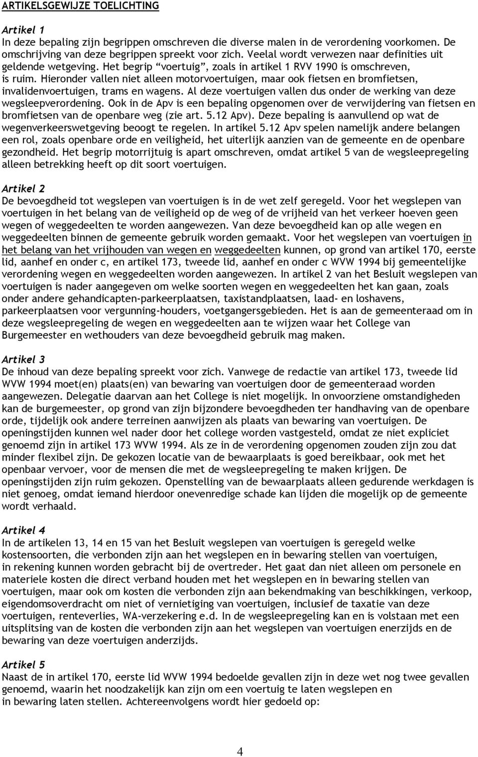 Hieronder vallen niet alleen motorvoertuigen, maar ook fietsen en bromfietsen, invalidenvoertuigen, trams en wagens. Al deze voertuigen vallen dus onder de werking van deze wegsleepverordening.