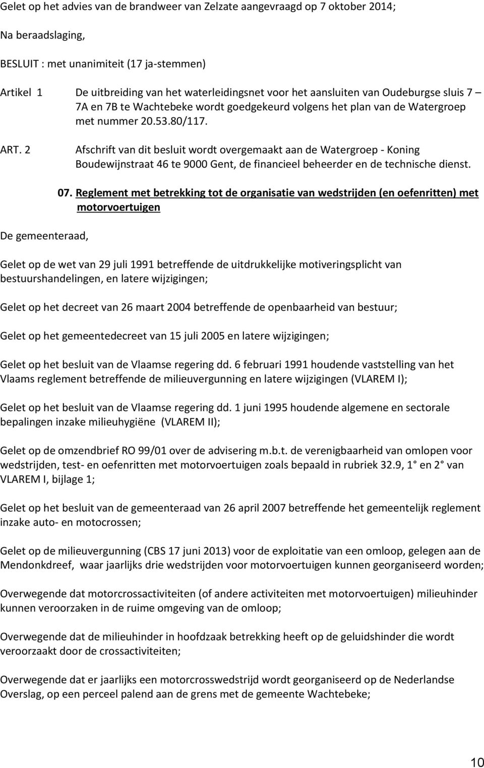 2 Afschrift van dit besluit wordt overgemaakt aan de Watergroep - Koning Boudewijnstraat 46 te 9000 Gent, de financieel beheerder en de technische dienst. De gemeenteraad, 07.