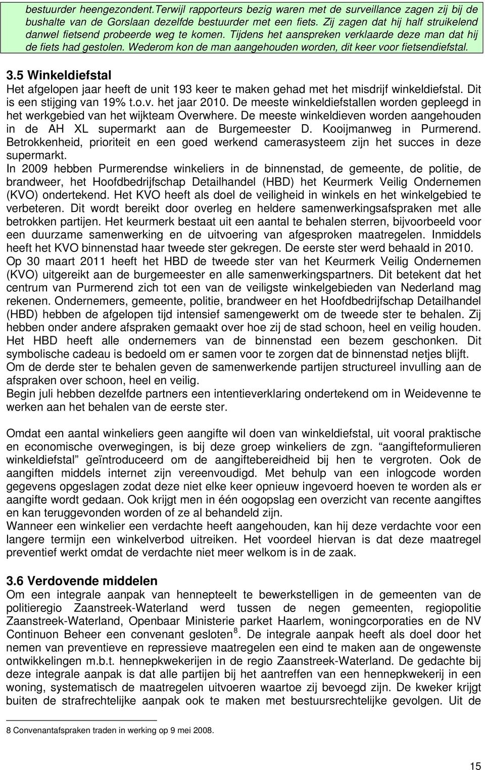 Wederom kon de man aangehouden worden, dit keer voor fietsendiefstal. 3.5 Winkeldiefstal Het afgelopen jaar heeft de unit 193 keer te maken gehad met het misdrijf winkeldiefstal.