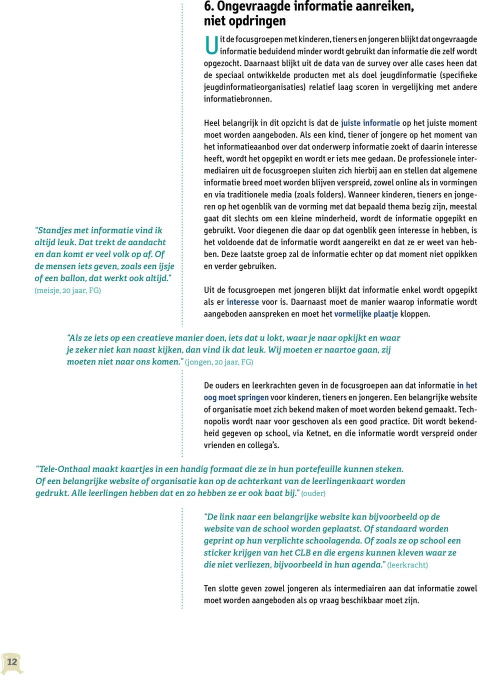 Daarnaast blijkt uit de data van de survey over alle cases heen dat de speciaal ontwikkelde producten met als doel jeugdinformatie (specifieke jeugdinformatieorganisaties) relatief laag scoren in