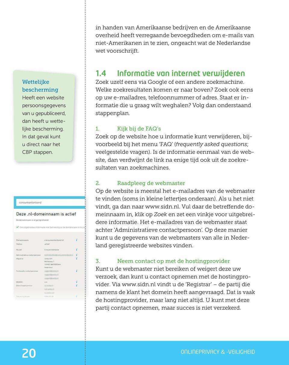 4 Informatie van internet verwijderen Zoek uzelf eens via Google of een andere zoekmachine. Welke zoekresultaten komen er naar boven? Zoek ook eens op uw e-mailadres, telefoonnummer of adres.