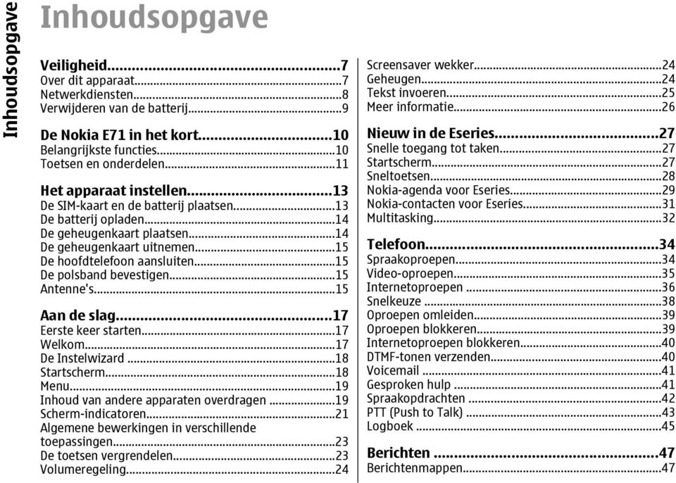 ..15 De polsband bevestigen...15 Antenne's...15 Aan de slag...17 Eerste keer starten...17 Welkom...17 De Instelwizard...18 Startscherm...18 Menu...19 Inhoud van andere apparaten overdragen.