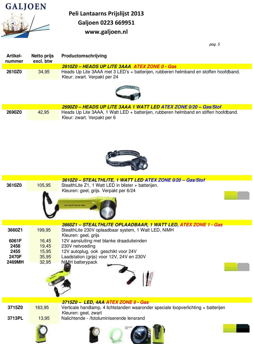 Verpakt per 6 3610Z0 STEALTHLITE, 1 WATT LED ATEX ZONE 0/20 Gas/Stof 3610Z0 105,95 StealthLite Z1, 1 Watt LED in blister + batterijen. Kleuren: geel, grijs.