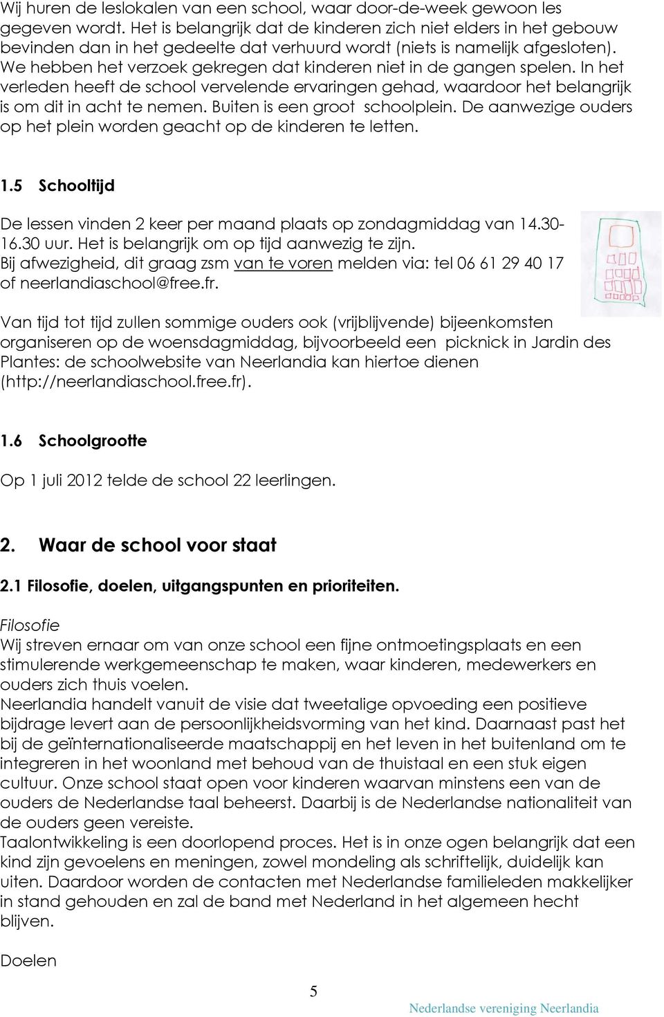 We hebben het verzoek gekregen dat kinderen niet in de gangen spelen. In het verleden heeft de school vervelende ervaringen gehad, waardoor het belangrijk is om dit in acht te nemen.