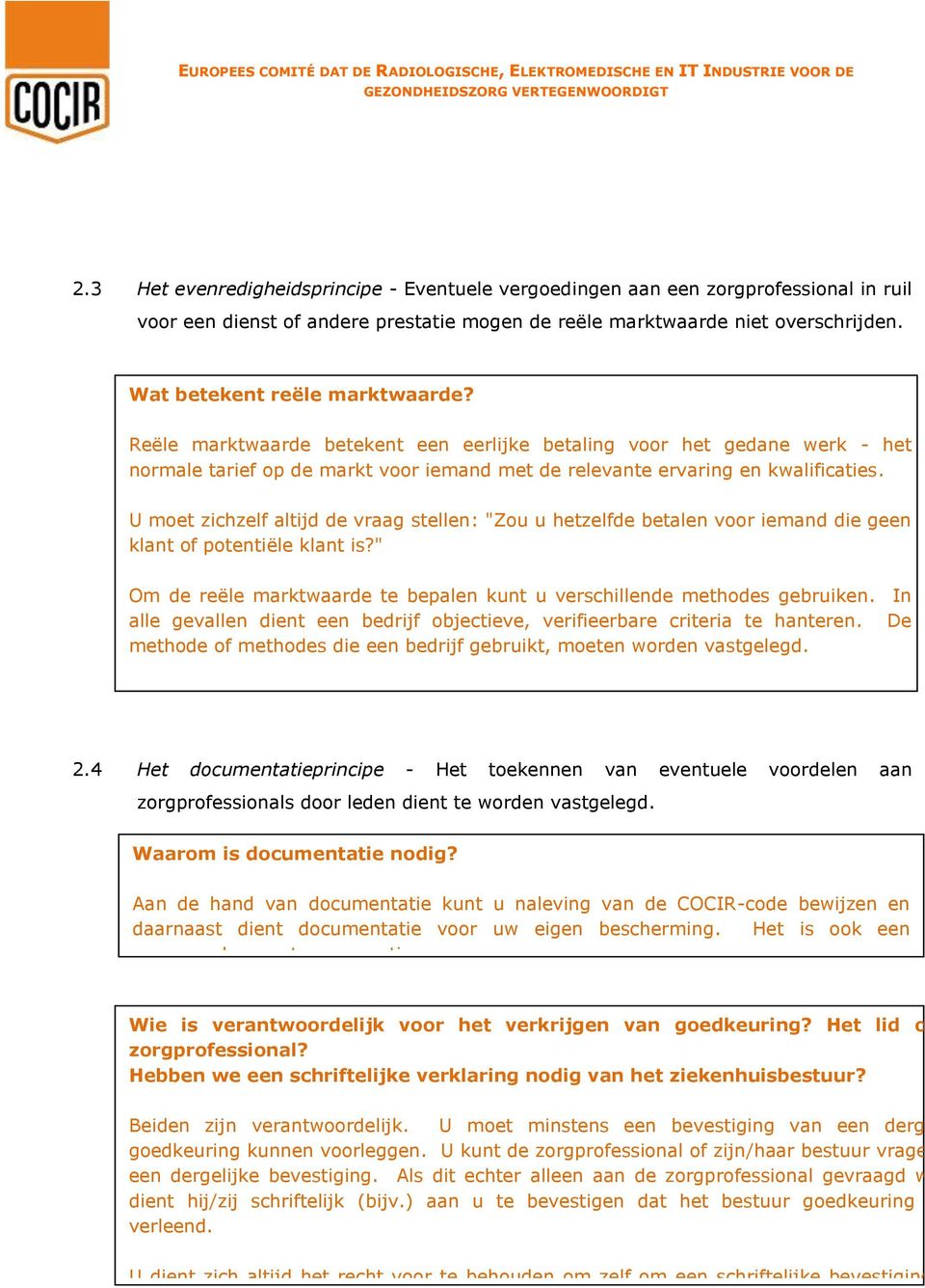 U moet zichzelf altijd de vraag stellen: "Zou u hetzelfde betalen voor iemand die geen klant of potentiële klant is?" Om de reële marktwaarde te bepalen kunt u verschillende methodes gebruiken.