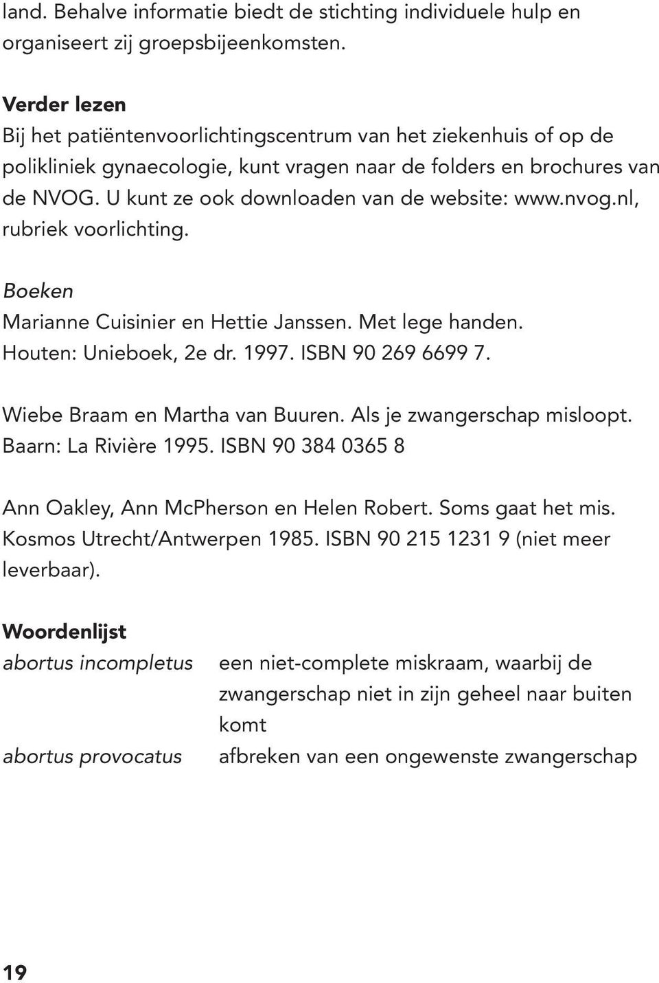 U kunt ze ook downloaden van de website: www.nvog.nl, rubriek voorlichting. Boeken Marianne Cuisinier en Hettie Janssen. Met lege handen. Houten: Unieboek, 2e dr. 1997. ISBN 90 269 6699 7.