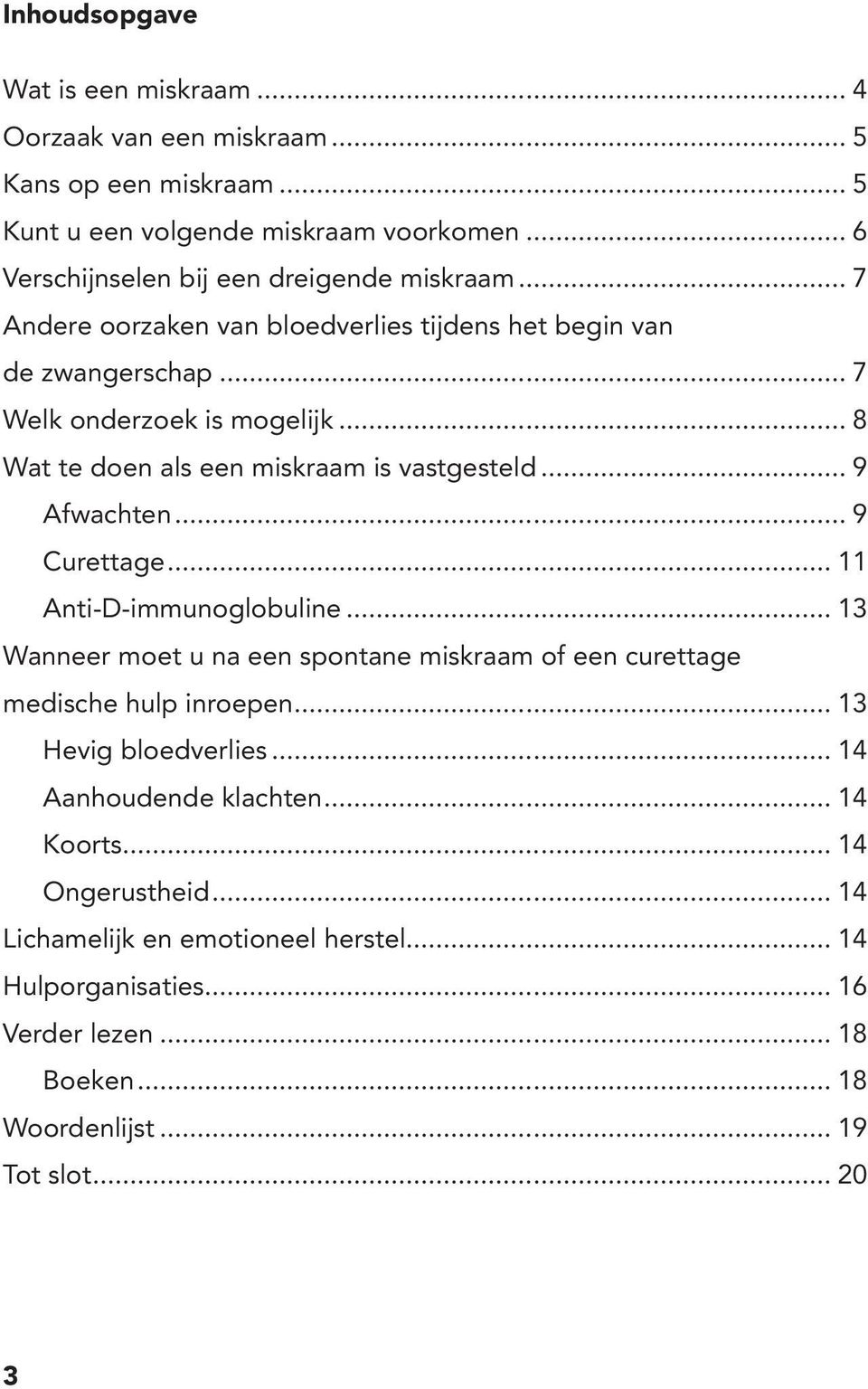 .. 8 Wat te doen als een miskraam is vastgesteld... 9 Afwachten... 9 Curettage... 11 Anti-D-immunoglobuline.