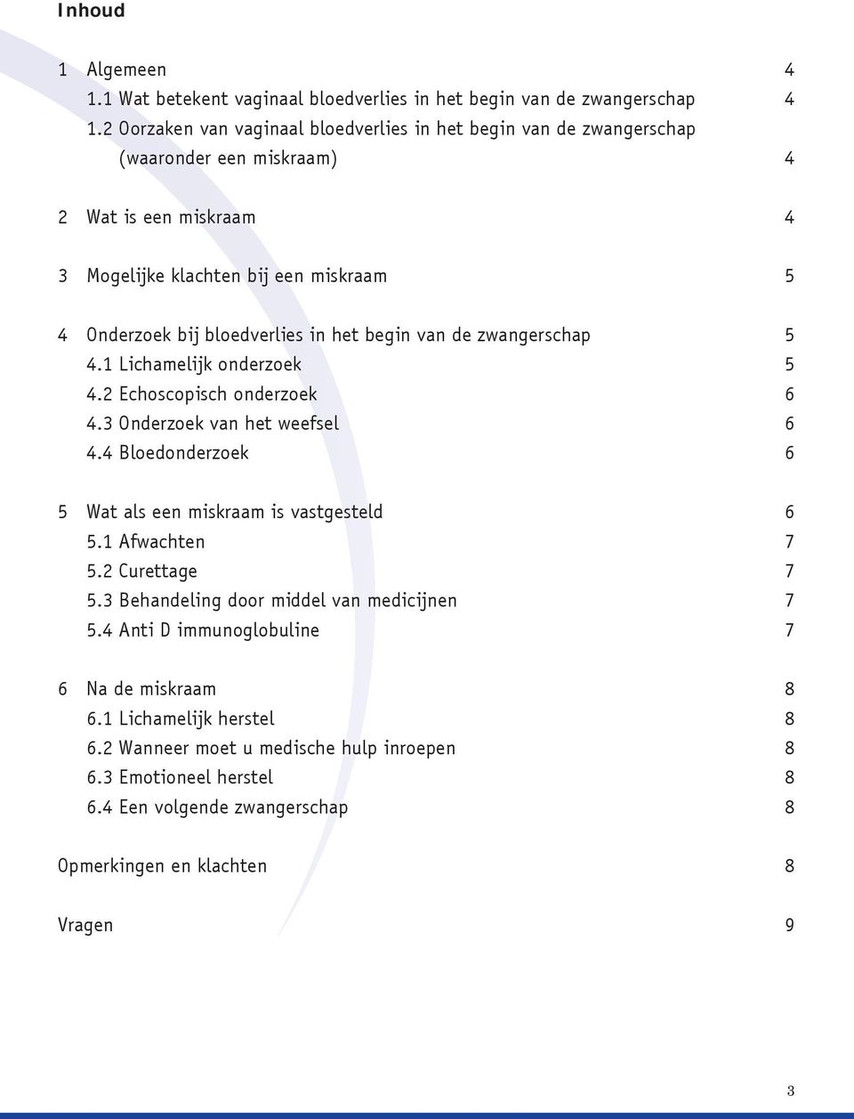 in het begin van de zwangerschap 5 4.1 Lichamelijk onderzoek 5 4.2 Echoscopisch onderzoek 6 4.3 Onderzoek van het weefsel 6 4.4 Bloedonderzoek 6 5 Wat als een miskraam is vastgesteld 6 5.