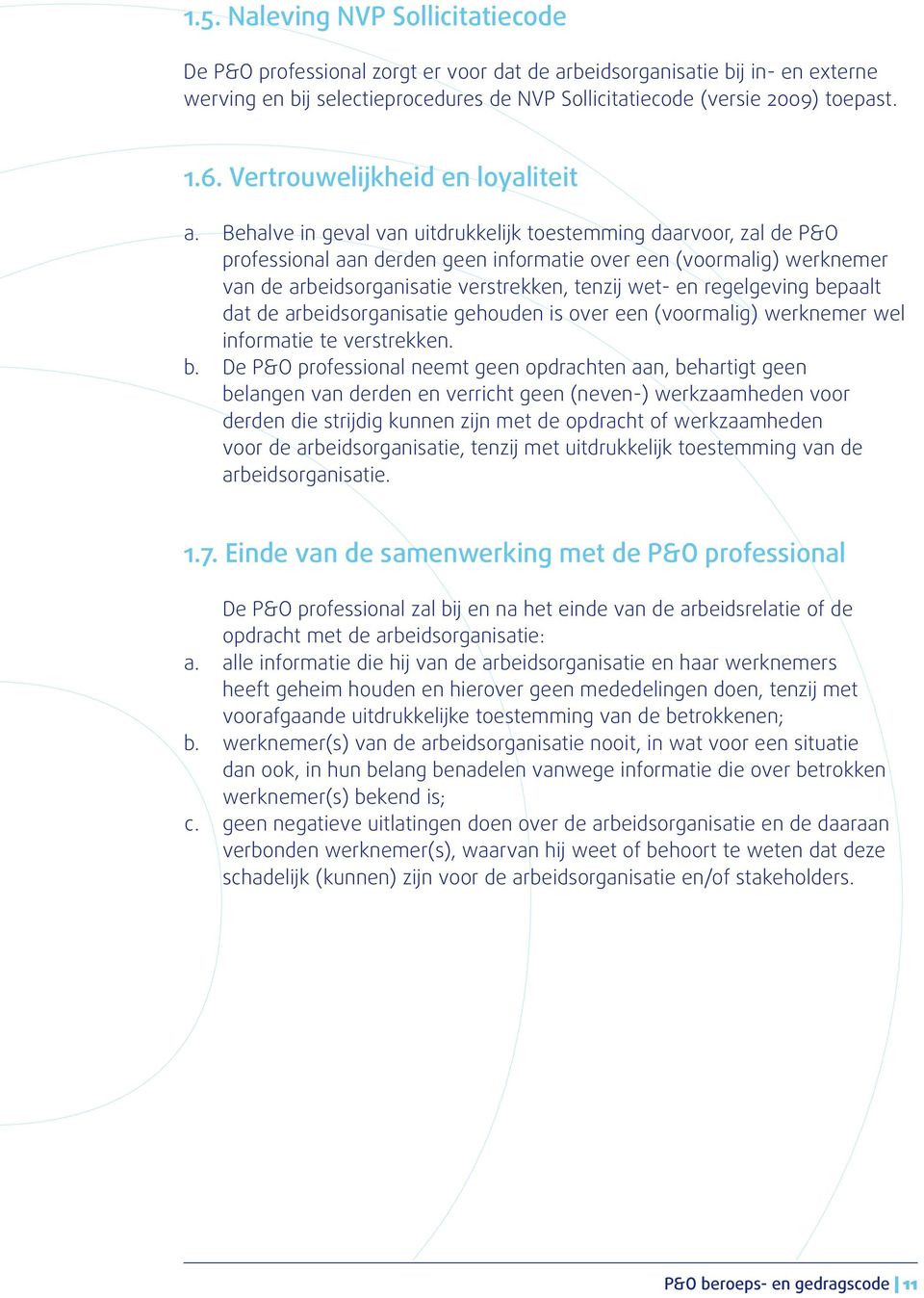 Behalve in geval van uitdrukkelijk toestemming daarvoor, zal de P&O professional aan derden geen informatie over een (voormalig) werknemer van de arbeidsorganisatie verstrekken, tenzij wet- en