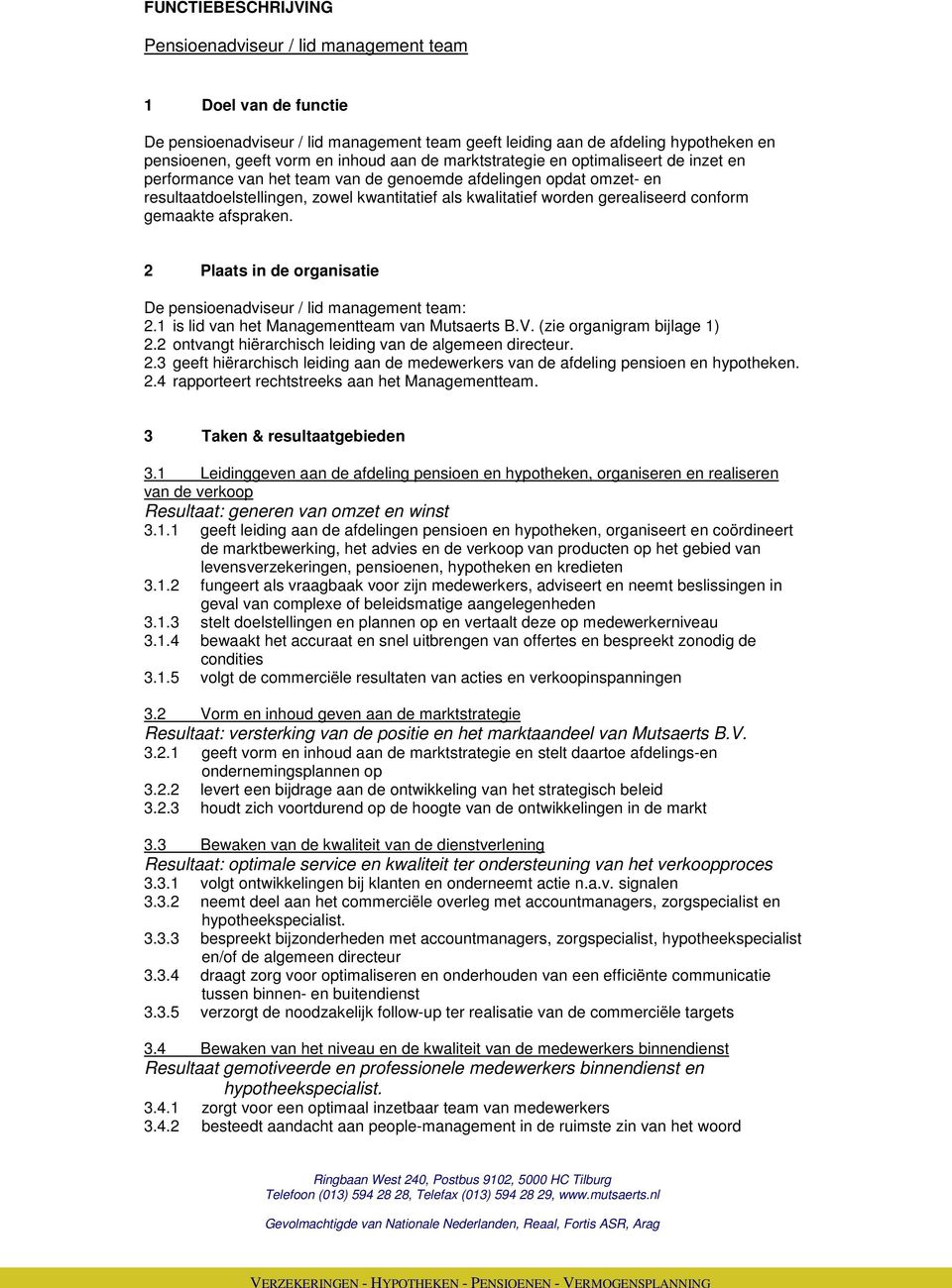 2 Plaats in de organisatie De pensioenadviseur / lid management team: 2.1 is lid van het Managementteam van Mutsaerts B.V. (zie organigram bijlage 1) 2.