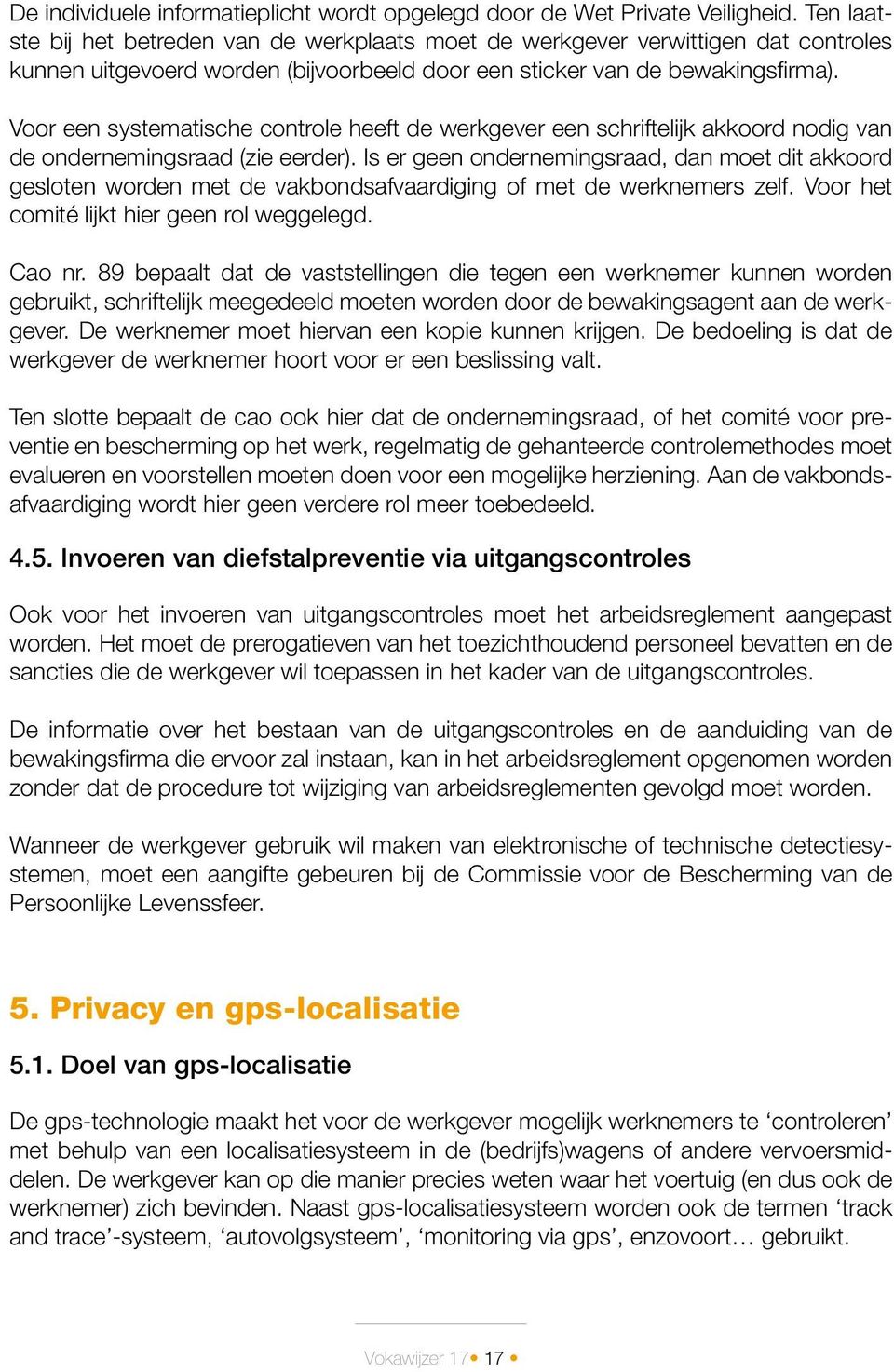 Voor een systematische controle heeft de werkgever een schriftelijk akkoord nodig van de ondernemingsraad (zie eerder).